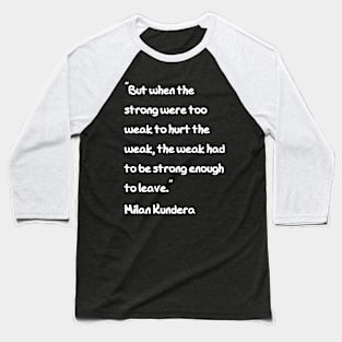 But when the strong were too weak to hurt the weak milan kundera by chakibium Baseball T-Shirt